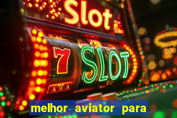 melhor aviator para ganhar dinheiro